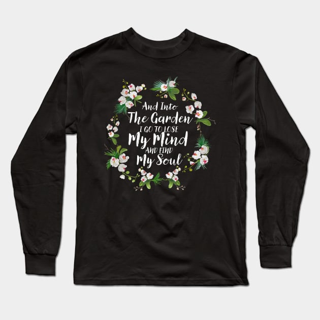 And Into The Garden I Go To Lose My Mind And Find My Soul Long Sleeve T-Shirt by TheDesignDepot